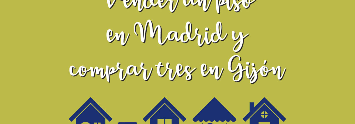 Vender un piso en Madrid y comprar tres en Gijón